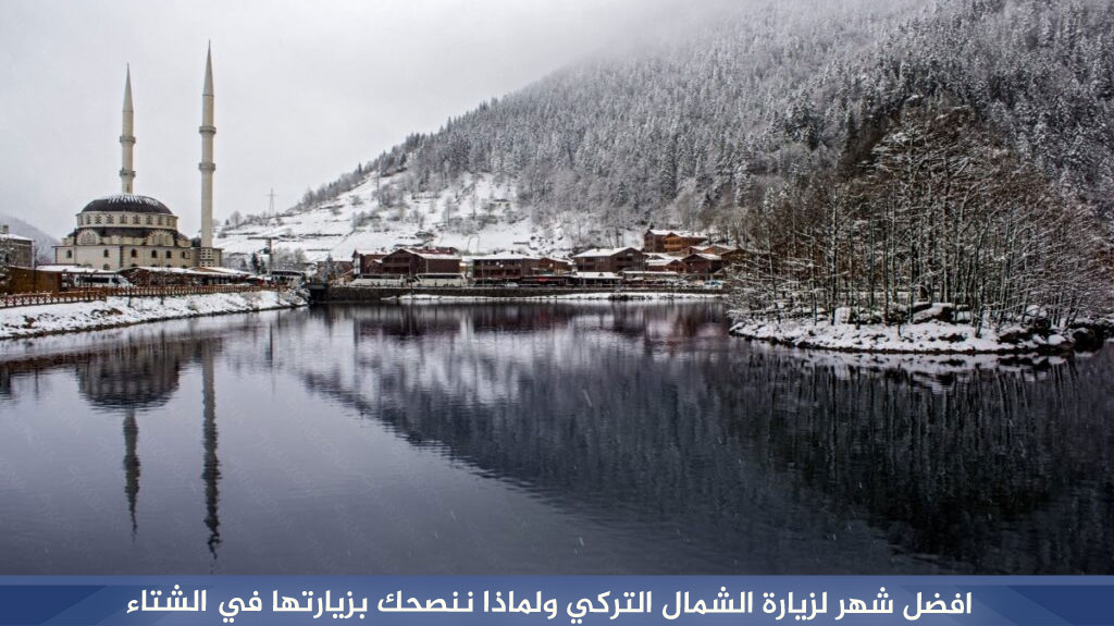 افضل شهر لزيارة الشمال التركي ولماذا ننصحك بزيارتها في الشتاء