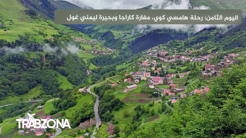 جدول الشمال التركي 2026 (طرابزون، اوزنجول، ايدر) | 9 أيام 18 اليوم الثامن رحلة هامسي كوي، مغارة كاراجا وبحيرة ليمني غول